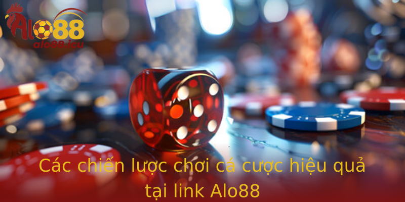 Các chiến lược chơi cá cược hiệu quả tại link Alo88