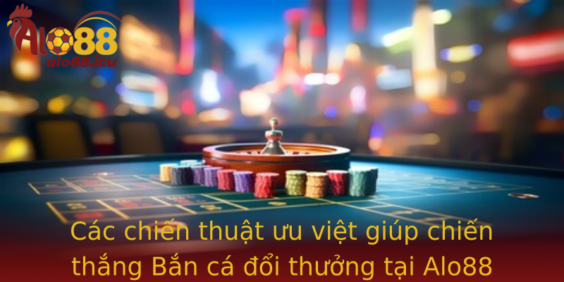 Bắn cá đổi thưởng - Khám phá thế giới giải trí tại Alo88 3 Cac Chien Thuat Uu Viet Giup Chien Thang Strongban Ca Oi Thuongstrong Tai Strongalo88Strong
