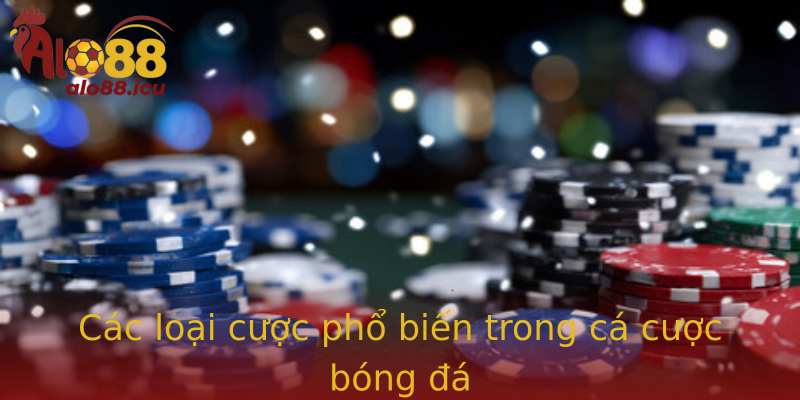 Các loại cược phổ biến trong cá cược bóng đá