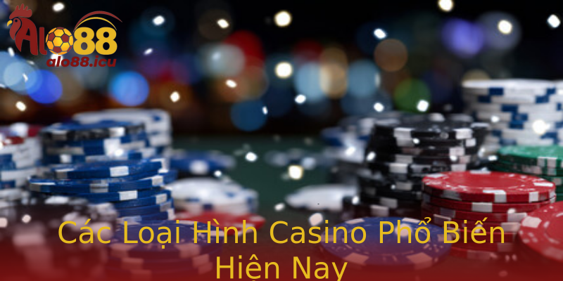 Cac Loai Hinh Strongcasinostrong Pho Bien Hien Nay