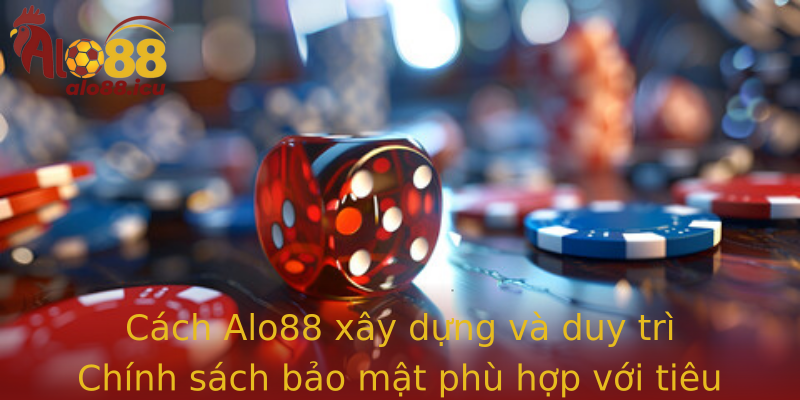 Cách Alo88 xây dựng và duy trì Chính sách bảo mật phù hợp với tiêu chuẩn quốc tế
