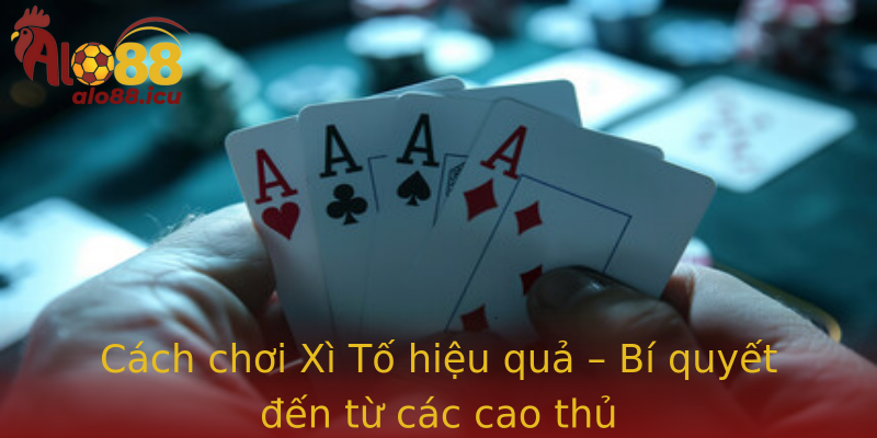 Cách chơi Xì Tố hiệu quả – Bí quyết đến từ các cao thủ