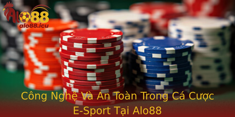Công Nghệ Và An Toàn Trong Cá Cược E-Sport Tại Alo88
