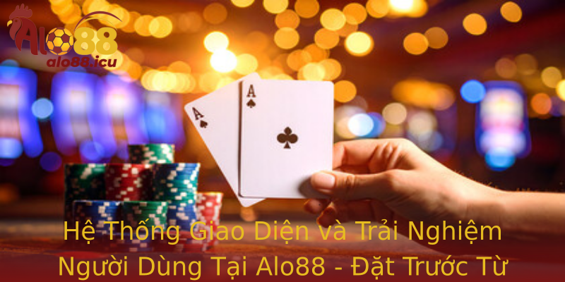 Hệ Thống Giao Diện và Trải Nghiệm Người Dùng Tại Alo88 - Đặt Trước Từ Phong Cách Đến Tính Năng Tiện Ích Hệ Thống Giao Diện và Trải Nghiệm Người Dùng Tại Alo88 - Đặt Trước Từ Phong Cách Đến Tính Năng Tiện Ích