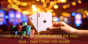 Kham Pha Bi Quyet Choi Lo E Hieu Qua Ao Chien Voi Alo88