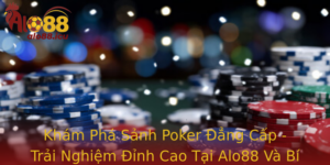 Kham Pha Sanh Poker Ang Cap Trai Nghiem Inh Cao Tai Alo88 Va Bi Quyet Chien Thang