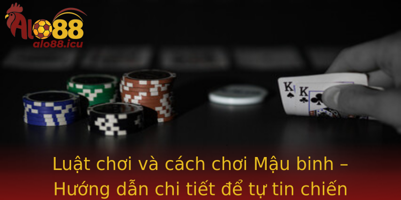 Luật chơi và cách chơi Mậu binh – Hướng dẫn chi tiết để tự tin chiến thắng