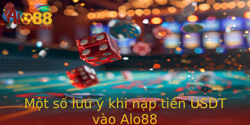 Một số lưu ý khi nạp tiền USDT vào Alo88