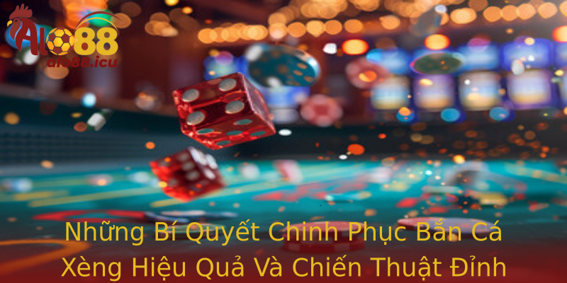 Những Bí Quyết Chinh Phục Bắn Cá Xèng Hiệu Quả Và Chiến Thuật Đỉnh Cao