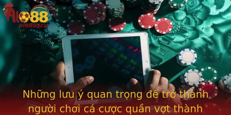 Những lưu ý quan trọng để trở thành người chơi cá cược quần vợt thành công