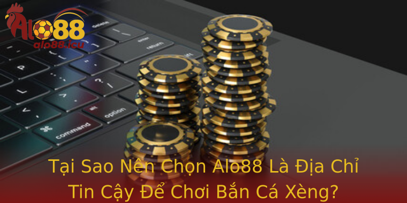 Tại Sao Nên Chọn Alo88 Là Địa Chỉ Tin Cậy Để Chơi Bắn Cá Xèng?