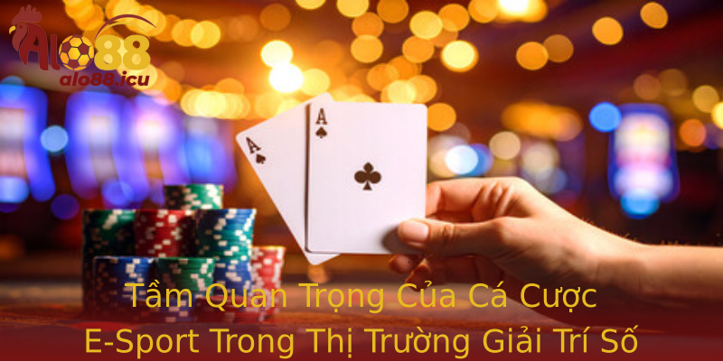 Tầm Quan Trọng Của Cá Cược E-Sport Trong Thị Trường Giải Trí Số Hiện Nay