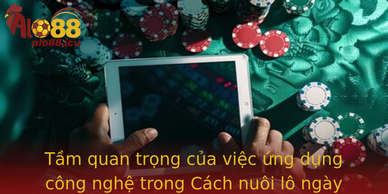 Cách nuôi lô - Bí quyết chiến thắng trong trò chơi lô đề và Alo88 2 Tam Quan Trong Cua Viec Ung Dung Cong Nghe Trong Strongcach Nuoi Lostrong Ngay Nay
