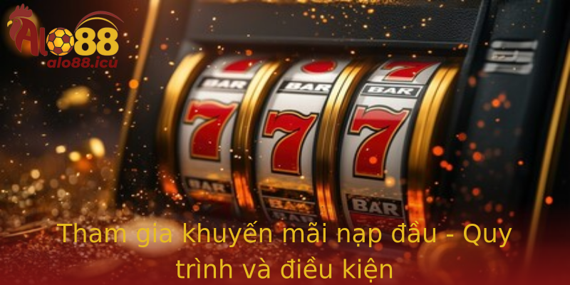 Tham gia khuyến mãi nạp đầu - Quy trình và điều kiện